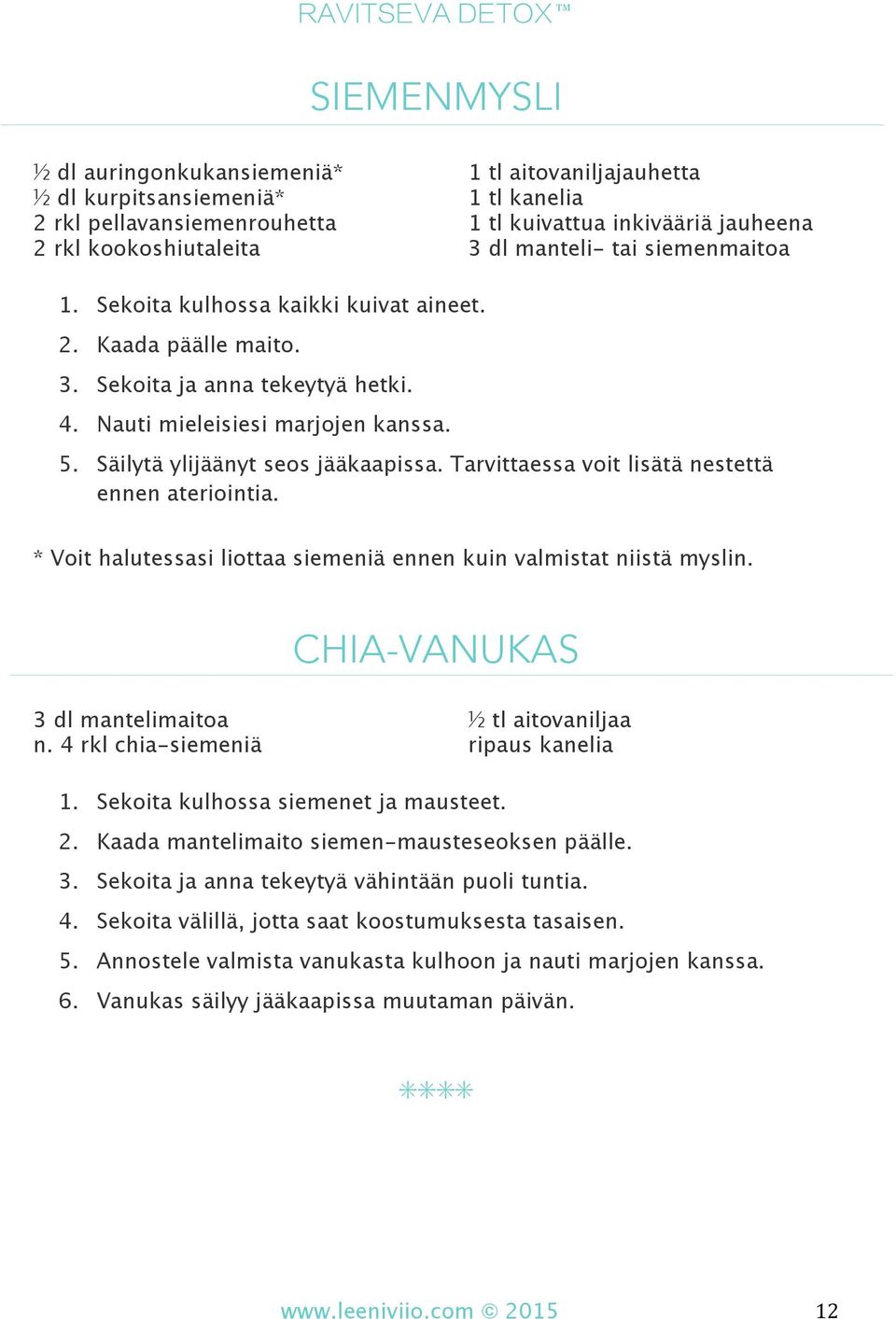 Säilytä ylijäänyt seos jääkaapissa. Tarvittaessa voit lisätä nestettä ennen ateriointia. * Voit halutessasi liottaa siemeniä ennen kuin valmistat niistä myslin. CHIA-VANUKAS 3 dl mantelimaitoa n.