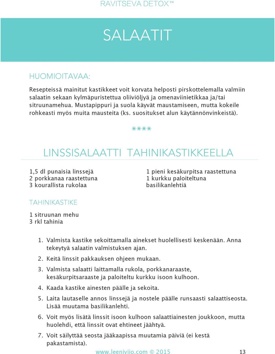 LINSSISALAATTI TAHINIKASTIKKEELLA 1,5 dl punaisia linssejä 2 porkkanaa raastettuna 3 kourallista rukolaa 1 pieni kesäkurpitsa raastettuna 1 kurkku paloiteltuna basilikanlehtiä TAHINIKASTIKE 1