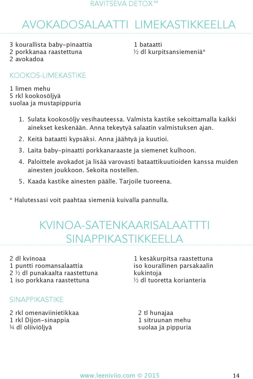 Anna jäähtyä ja kuutioi. 3. Laita baby-pinaatti porkkanaraaste ja siemenet kulhoon. 4. Paloittele avokadot ja lisää varovasti bataattikuutioiden kanssa muiden ainesten joukkoon. Sekoita nostellen. 5.