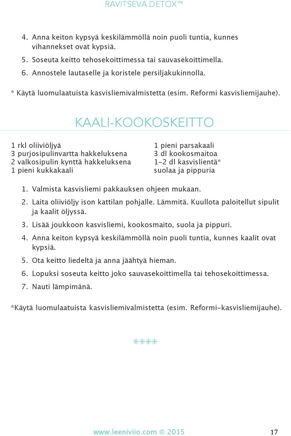 KAALI-KOOKOSKEITTO 1 rkl oliiviöljyä 3 purjosipulinvartta hakkeluksena 2 valkosipulin kynttä hakkeluksena 1 pieni kukkakaali 1 pieni parsakaali 3 dl kookosmaitoa 1-2 dl kasvislientä* suolaa ja