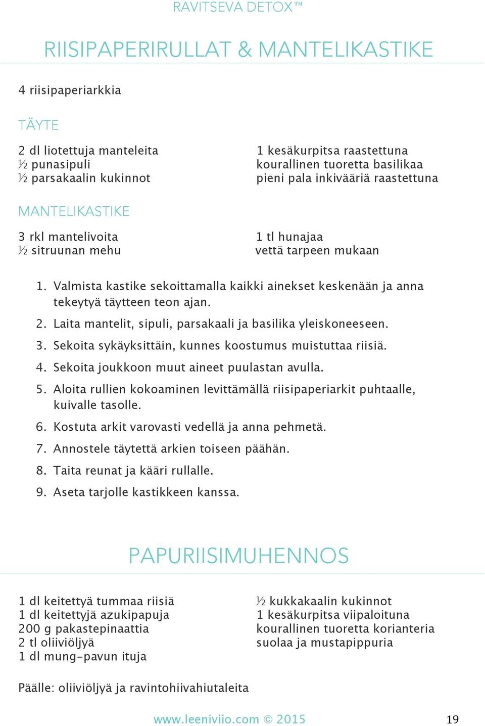 Valmista kastike sekoittamalla kaikki ainekset keskenään ja anna tekeytyä täytteen teon ajan. 2. Laita mantelit, sipuli, parsakaali ja basilika yleiskoneeseen. 3.