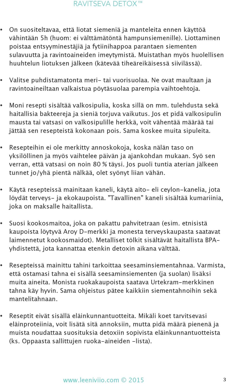 Muistathan myös huolellisen huuhtelun liotuksen jälkeen (kätevää tiheäreikäisessä siivilässä). Valitse puhdistamatonta meri- tai vuorisuolaa.