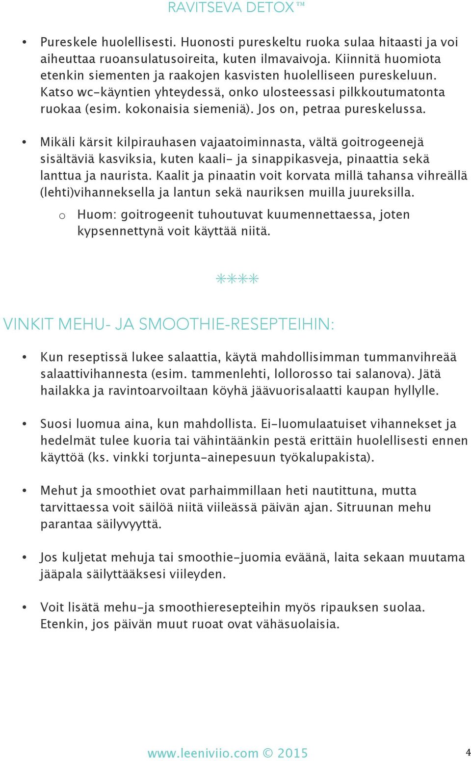 Jos on, petraa pureskelussa. Mikäli kärsit kilpirauhasen vajaatoiminnasta, vältä goitrogeenejä sisältäviä kasviksia, kuten kaali- ja sinappikasveja, pinaattia sekä lanttua ja naurista.