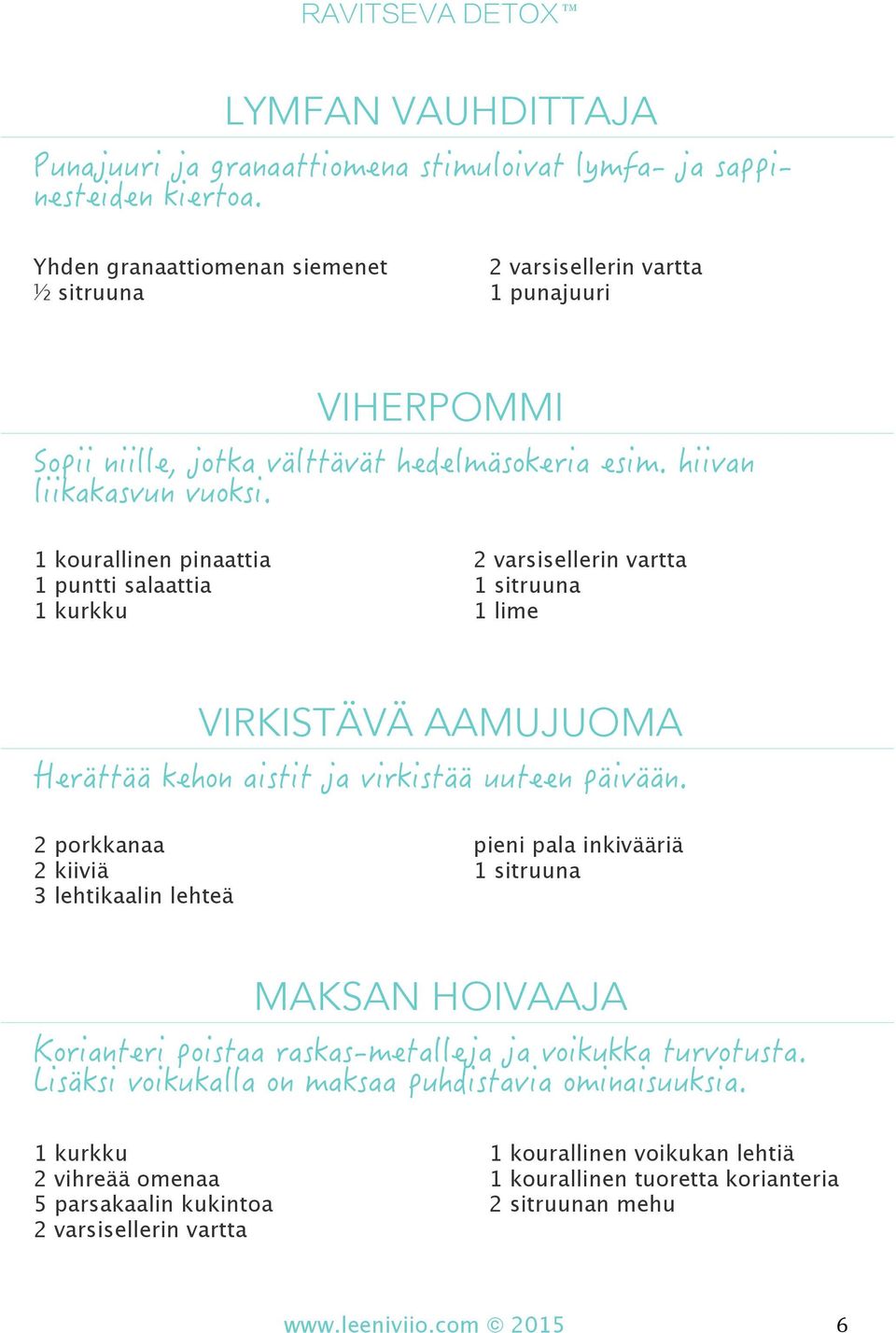 porkkanaa 2 kiiviä 3 lehtikaalin lehteä pieni pala inkivääriä 1 sitruuna MAKSAN HOIVAAJA 1 kurkku 1 kourallinen