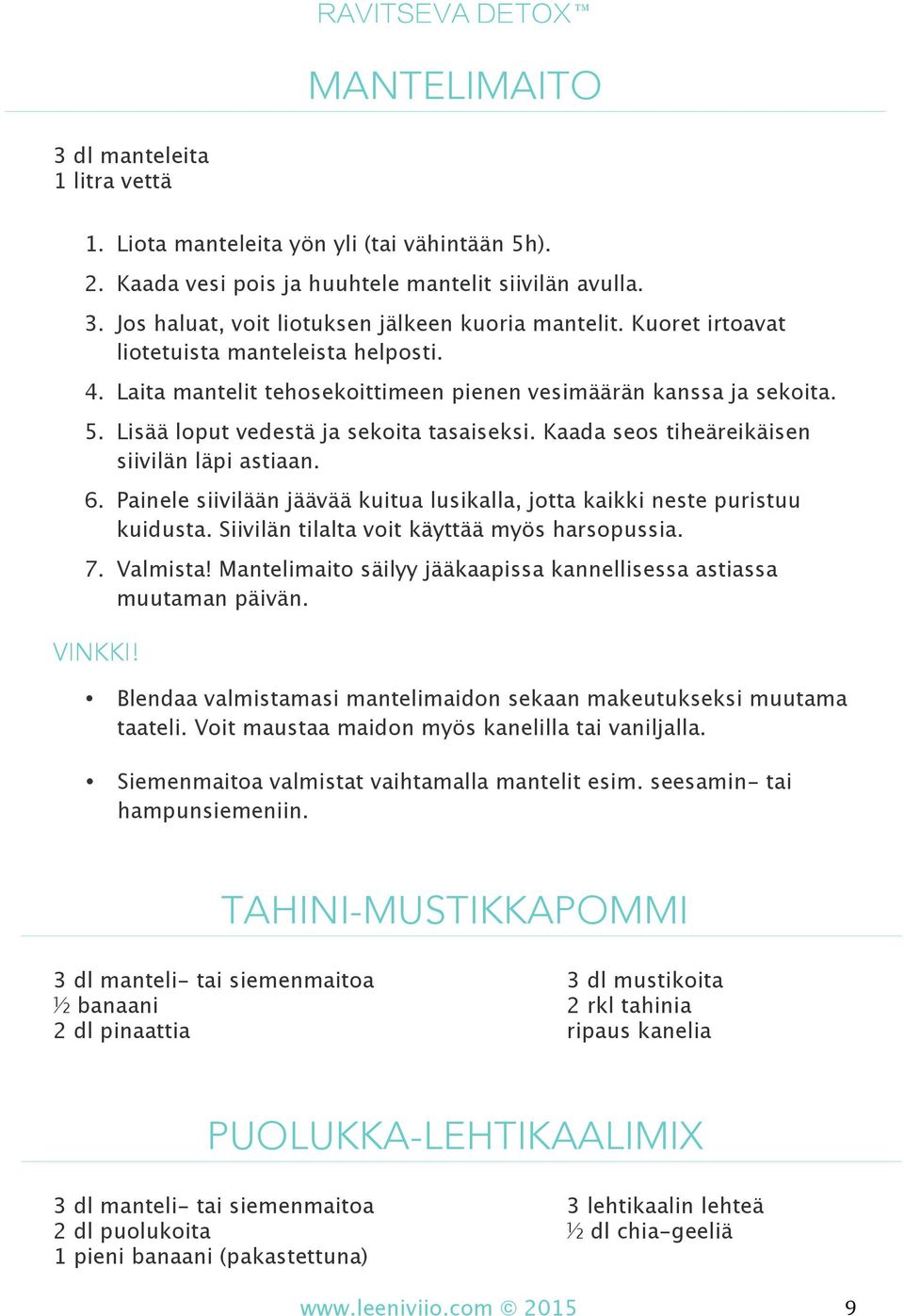 Kaada seos tiheäreikäisen siivilän läpi astiaan. 6. Painele siivilään jäävää kuitua lusikalla, jotta kaikki neste puristuu kuidusta. Siivilän tilalta voit käyttää myös harsopussia. 7. Valmista!