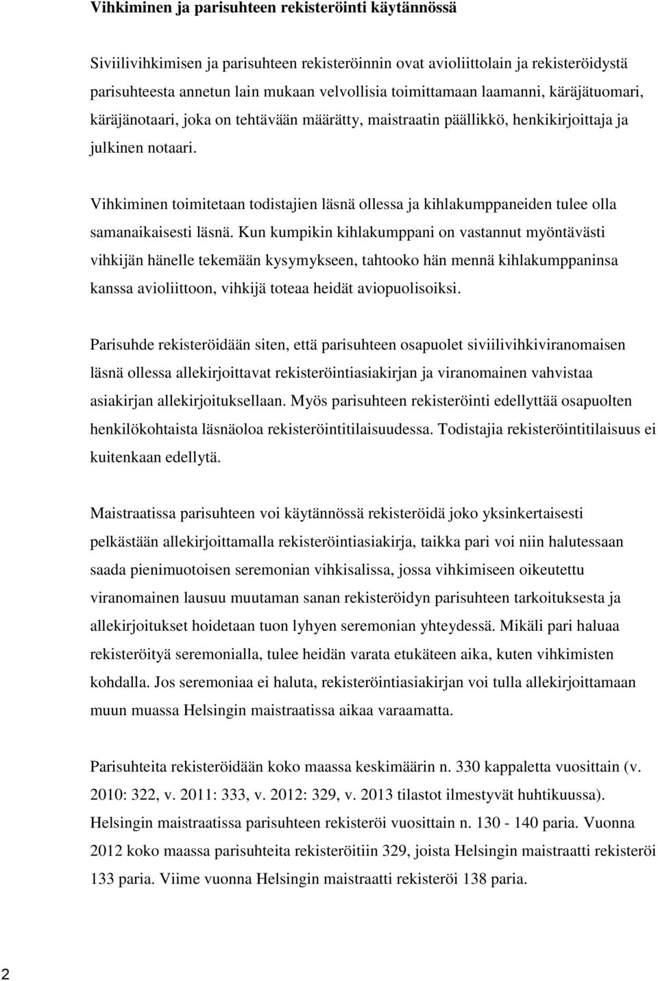 Vihkiminen toimitetaan todistajien läsnä ollessa ja kihlakumppaneiden tulee olla samanaikaisesti läsnä.