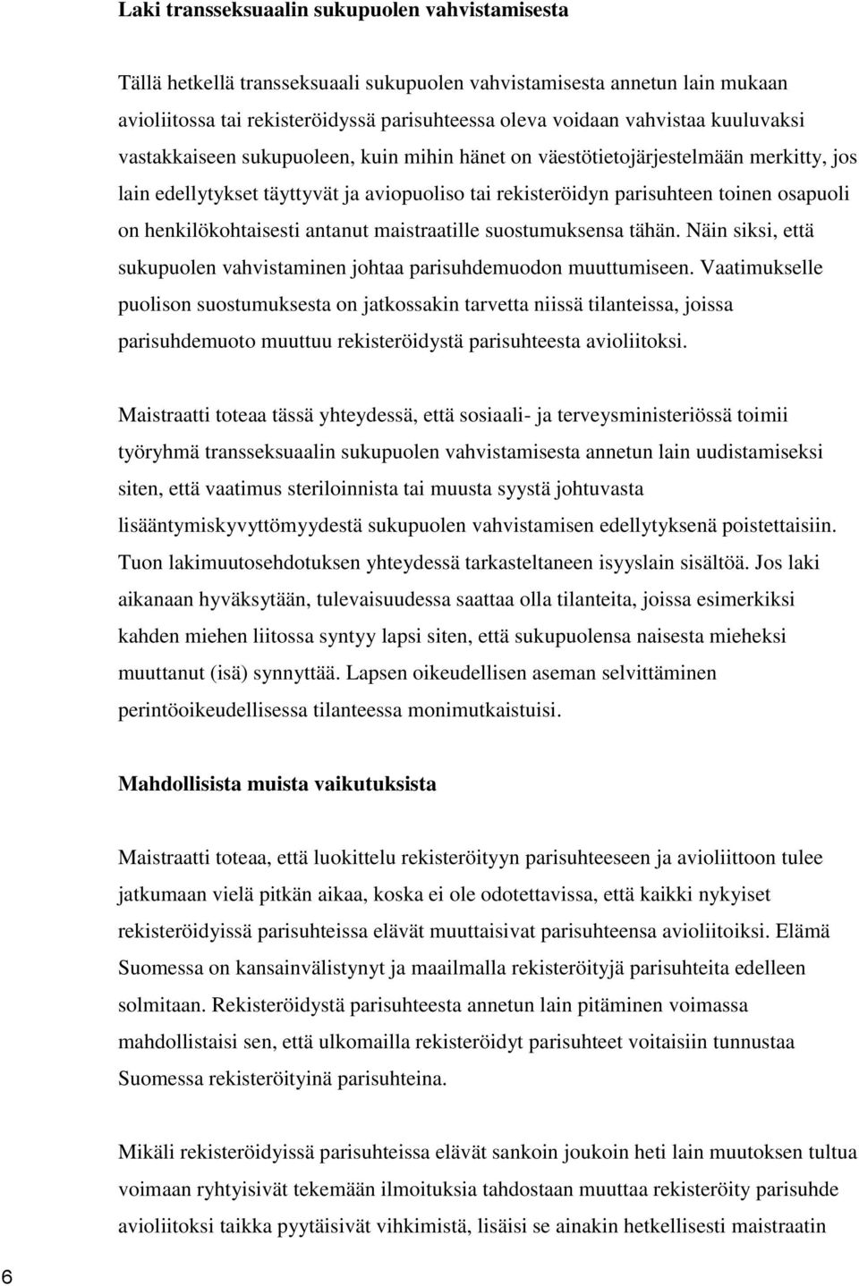 henkilökohtaisesti antanut maistraatille suostumuksensa tähän. Näin siksi, että sukupuolen vahvistaminen johtaa parisuhdemuodon muuttumiseen.