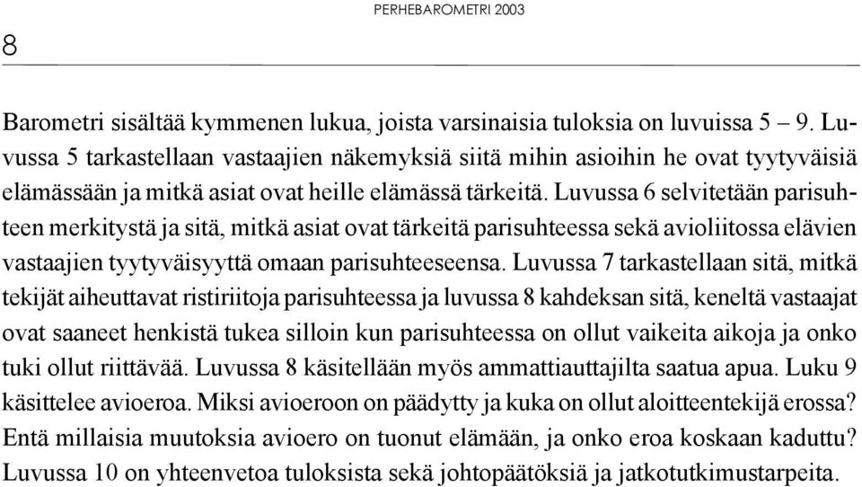 Luvussa 6 selvitetään parisuhteen merkitystä ja sitä, mitkä asiat ovat tärkeitä parisuhteessa sekä avioliitossa elävien vastaajien tyytyväisyyttä omaan parisuhteeseensa.