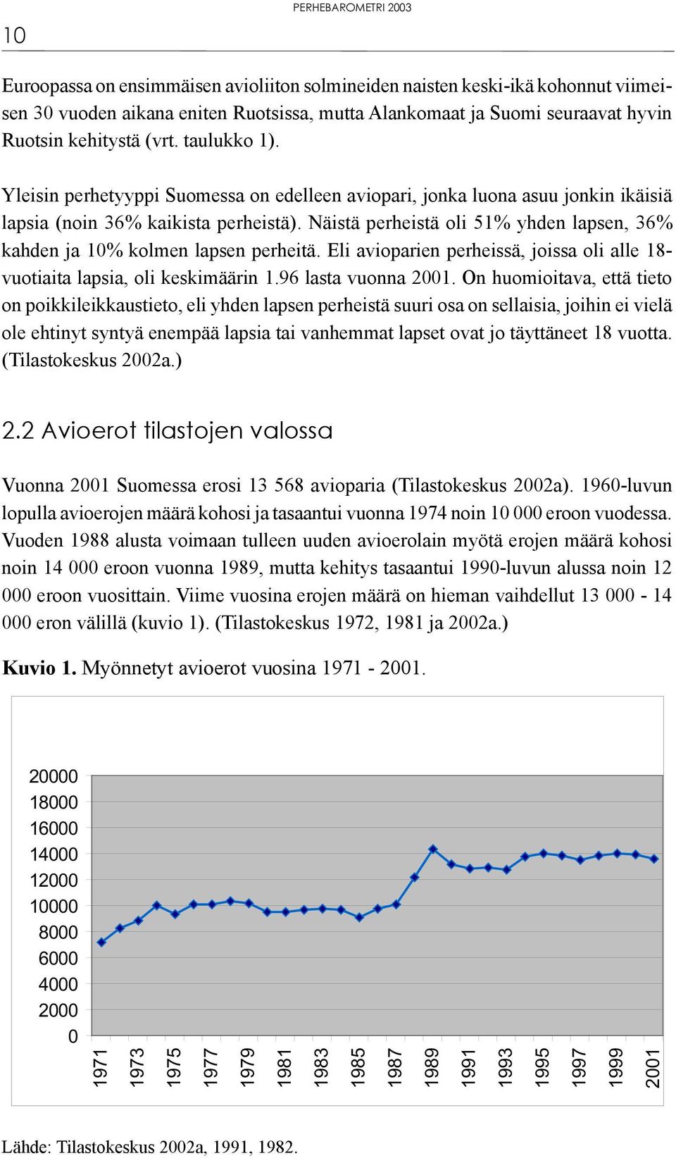 Näistä perheistä oli 51 yhden lapsen, 36 kahden ja 10 kolmen lapsen perheitä. Eli avioparien perheissä, joissa oli alle 18- vuotiaita lapsia, oli keskimäärin 1.96 lasta vuonna 2001.