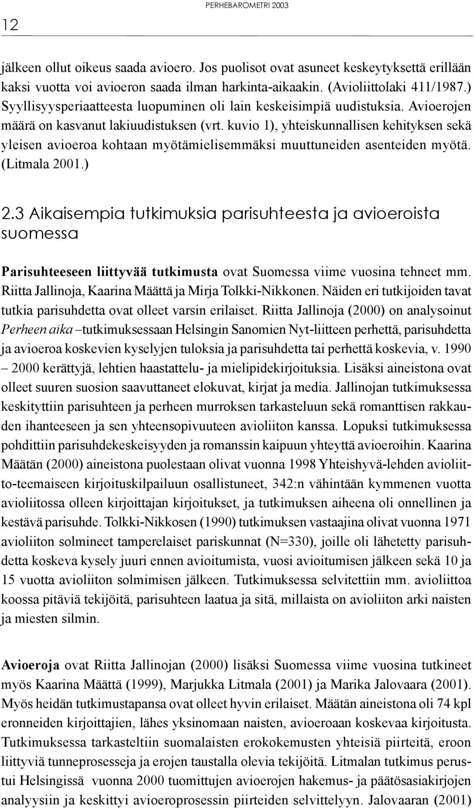 kuvio 1), yhteiskunnallisen kehityksen sekä yleisen avioeroa kohtaan myötämielisemmäksi muuttuneiden asenteiden myötä. (Litmala 2001.) 2.