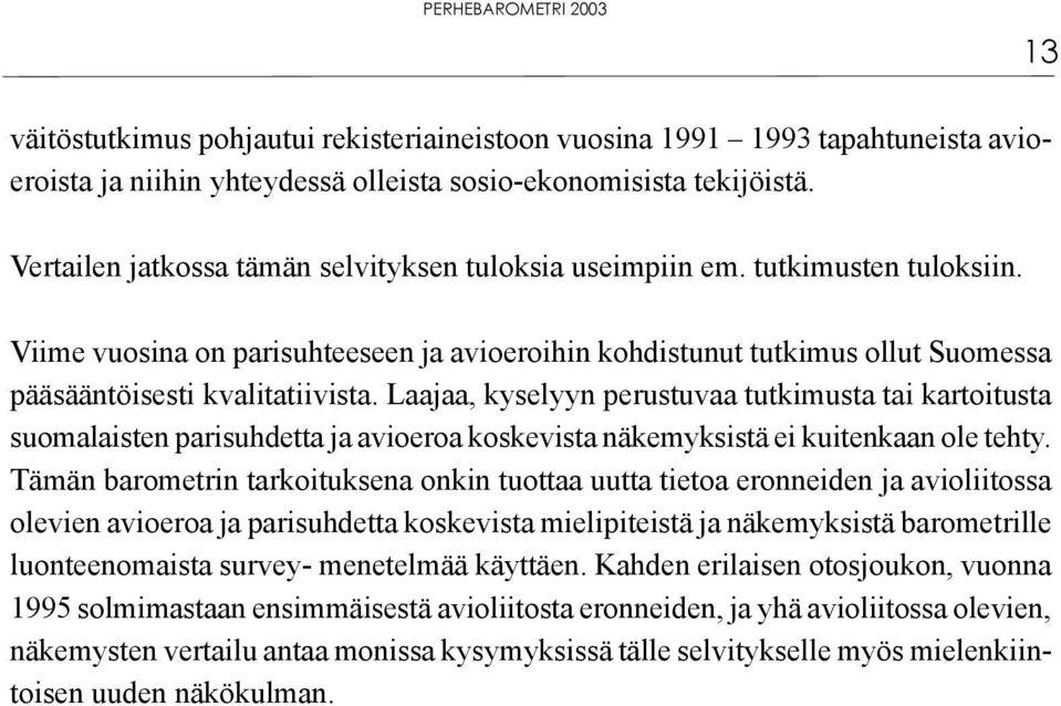 Laajaa, kyselyyn perustuvaa tutkimusta tai kartoitusta suomalaisten parisuhdetta ja avioeroa koskevista näkemyksistä ei kuitenkaan ole tehty.