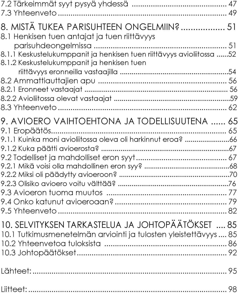 3 Yhteenveto... 62 9. AVIOERO VAIHTOEHTONA JA TODELLISUUTENA... 65 9.1 Eropäätös... 65 9.1.1 Kuinka moni avioliitossa oleva oli harkinnut eroa?...66 9.1.2 Kuka päätti avioerosta?...67 9.