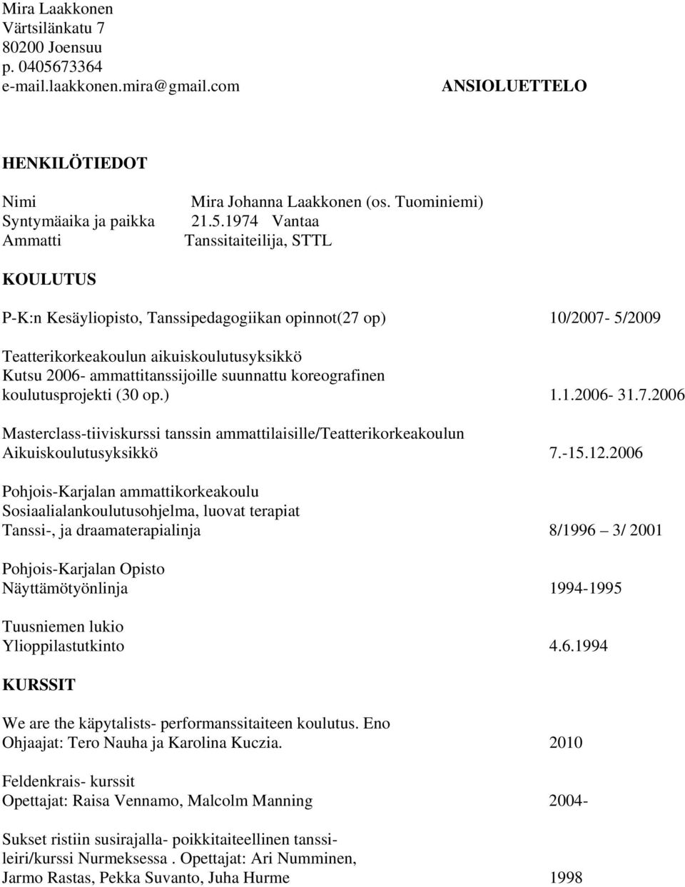 1974 Vantaa Tanssitaiteilija, STTL KOULUTUS P-K:n Kesäyliopisto, Tanssipedagogiikan opinnot(27 op) 10/2007-5/2009 Teatterikorkeakoulun aikuiskoulutusyksikkö Kutsu 2006- ammattitanssijoille suunnattu