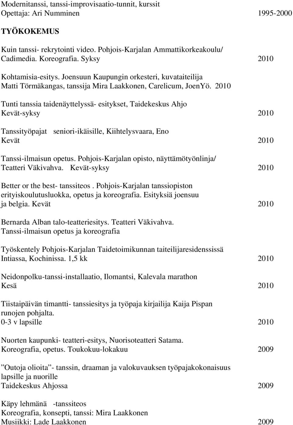 2010 Tunti tanssia taidenäyttelyssä- esitykset, Taidekeskus Ahjo Kevät-syksy 2010 Tanssityöpajat seniori-ikäisille, Kiihtelysvaara, Eno Kevät 2010 Tanssi-ilmaisun opetus.