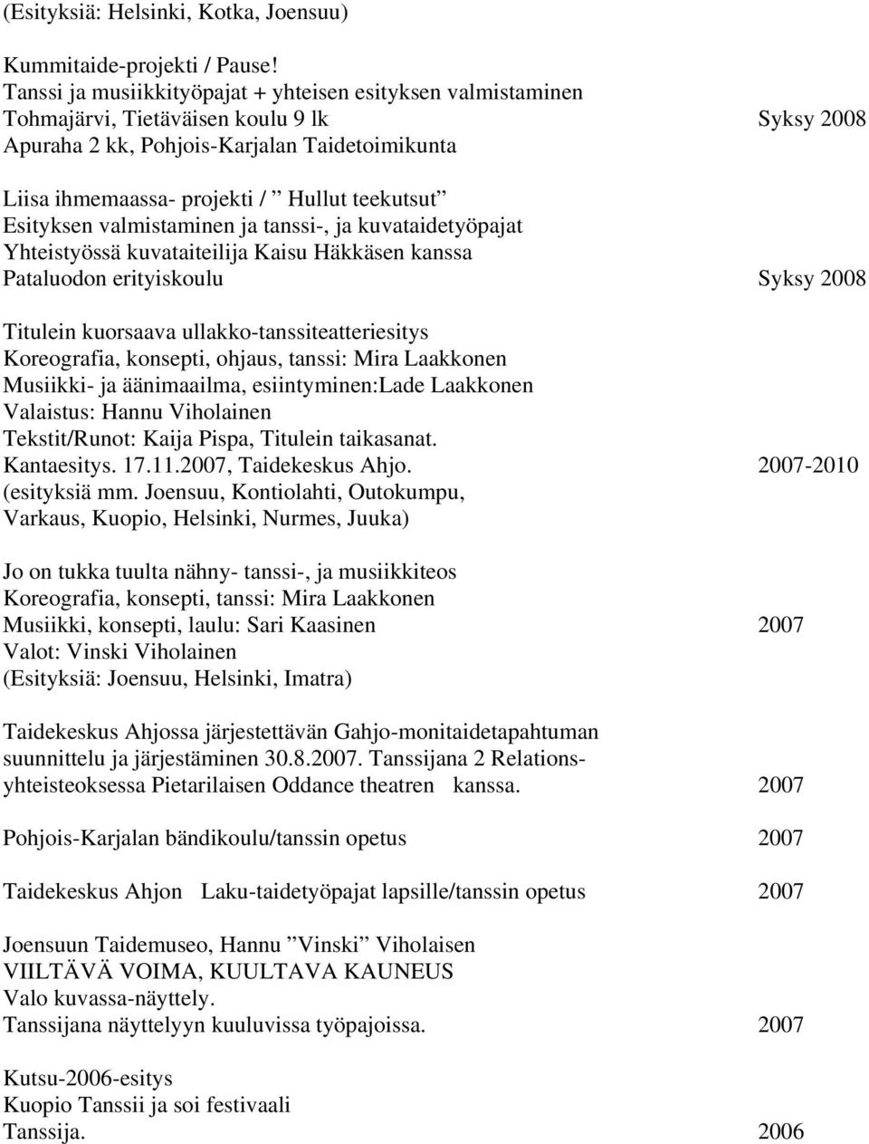 teekutsut Esityksen valmistaminen ja tanssi-, ja kuvataidetyöpajat Yhteistyössä kuvataiteilija Kaisu Häkkäsen kanssa Pataluodon erityiskoulu Syksy 2008 Titulein kuorsaava ullakko-tanssiteatteriesitys