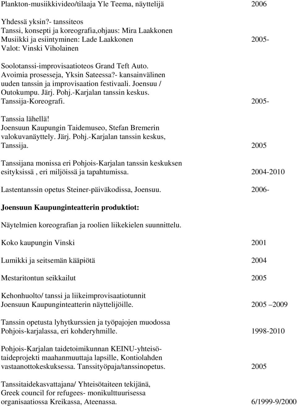 Avoimia prosesseja, Yksin Sateessa?- kansainvälinen uuden tanssin ja improvisaation festivaali. Joensuu / Outokumpu. Järj. Pohj.-Karjalan tanssin keskus. Tanssija-Koreografi. 2005- Tanssia lähellä!