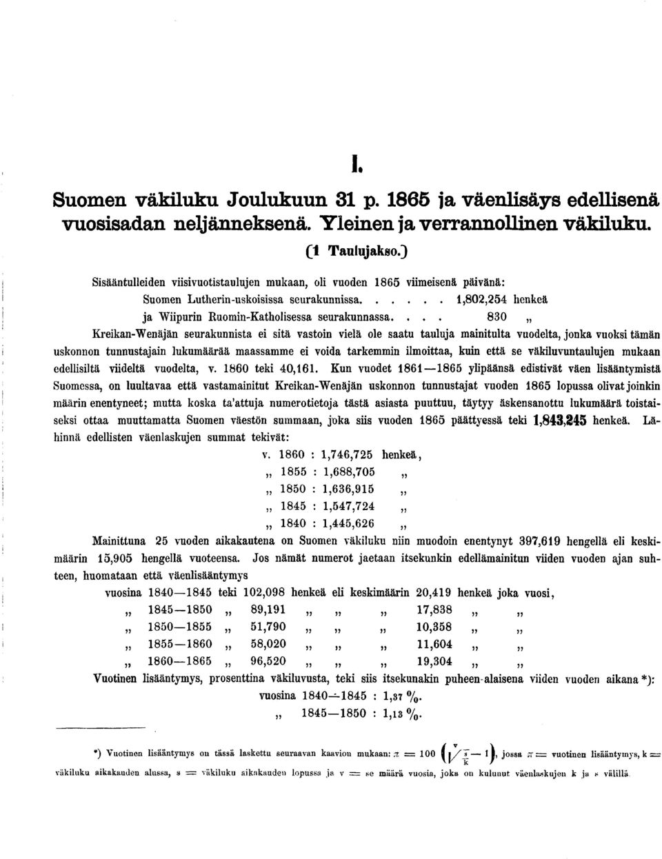 ... 830 Kreikan-Wenäjän seurakunnista ei sitä vastoin vielä ole saatu tauluja mainitulta vuodelta, jonka vuoksi tämän uskonnon tunnustajain lukumäärää maassamme ei voida tarkemmin ilmoittaa, kuin