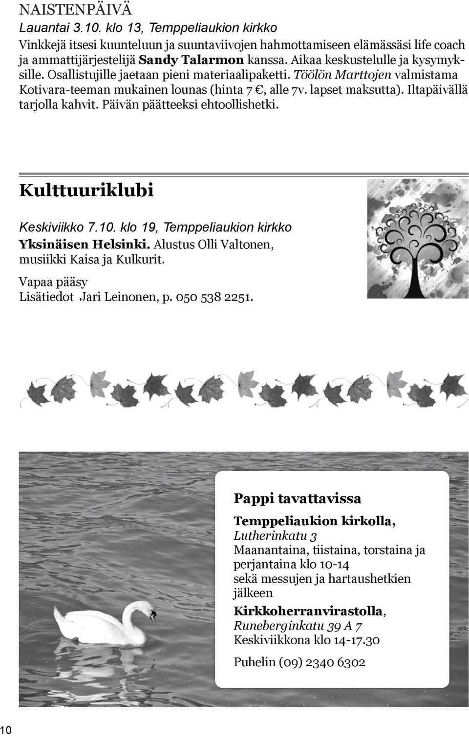 Iltapäivällä tarjolla kahvit. Päivän päätteeksi ehtoollishetki.jelman ajaksi. Kulttuuriklubi Keskiviikko 7.10. klo 19, Temppeliaukion kirkko Yksinäisen Helsinki.