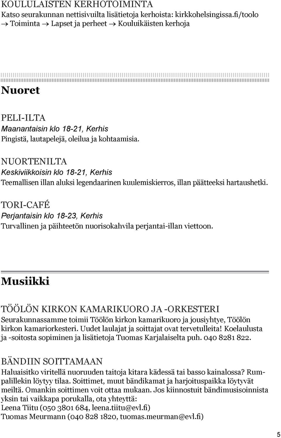 Nuortenilta Keskiviikkoisin klo 18-21, Kerhis Teemallisen illan aluksi legendaarinen kuulemiskierros, illan päätteeksi hartaushetki.