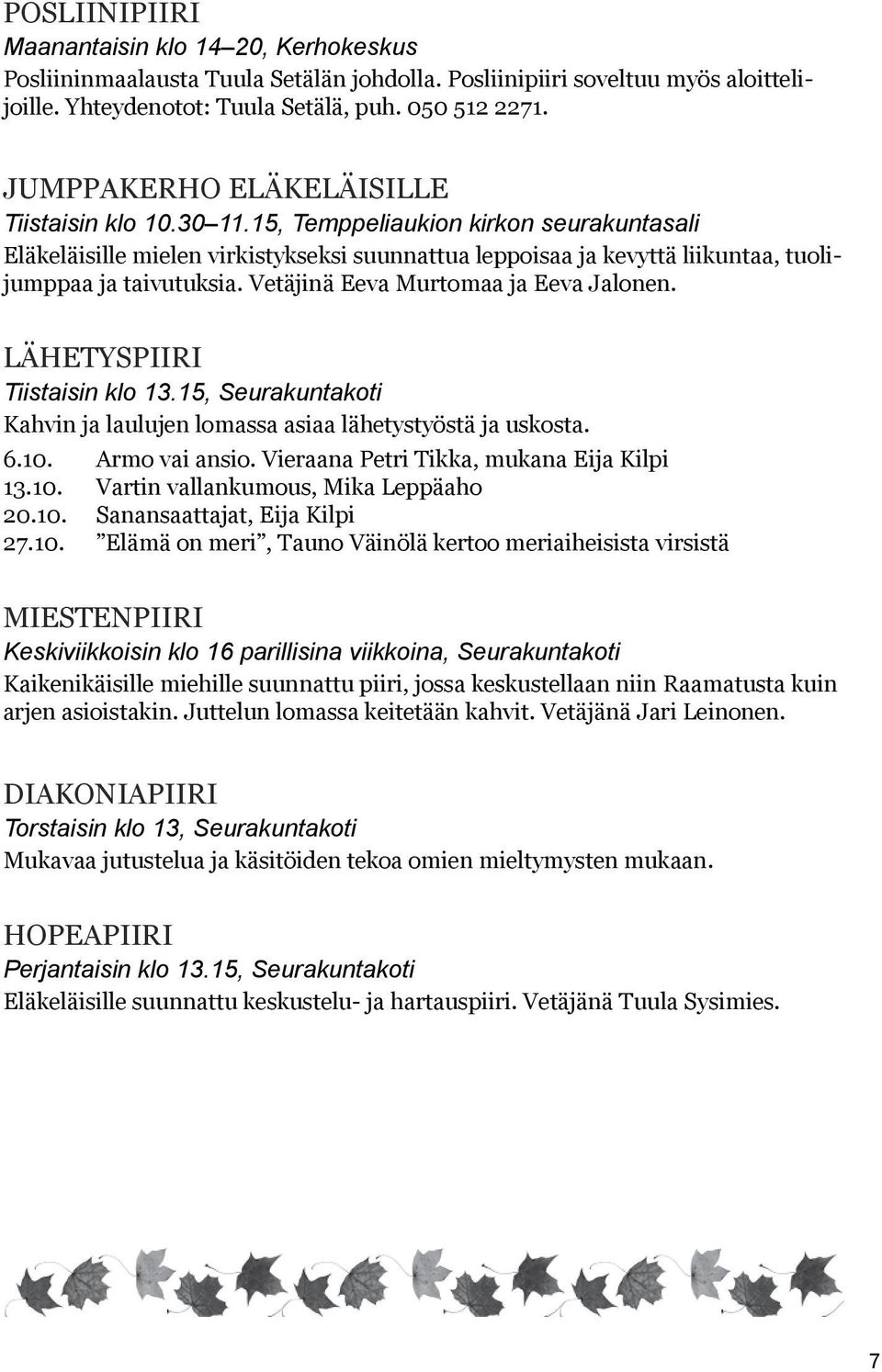 Vetäjinä Eeva Murtomaa ja Eeva Jalonen. LÄHETYSPIIRI Tiistaisin klo 13.15, Seurakuntakoti Kahvin ja laulujen lomassa asiaa lähetystyöstä ja uskosta. 6.10. Armo vai ansio.