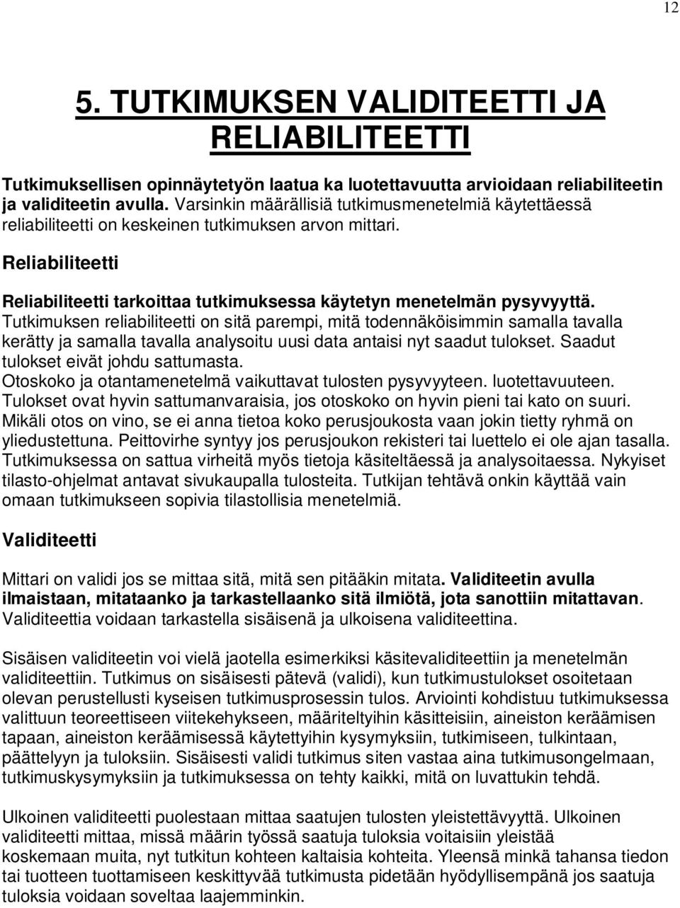 Tutkimuksen reliabiliteetti on sitä parempi, mitä todennäköisimmin samalla tavalla kerätty ja samalla tavalla analysoitu uusi data antaisi nyt saadut tulokset. Saadut tulokset eivät johdu sattumasta.