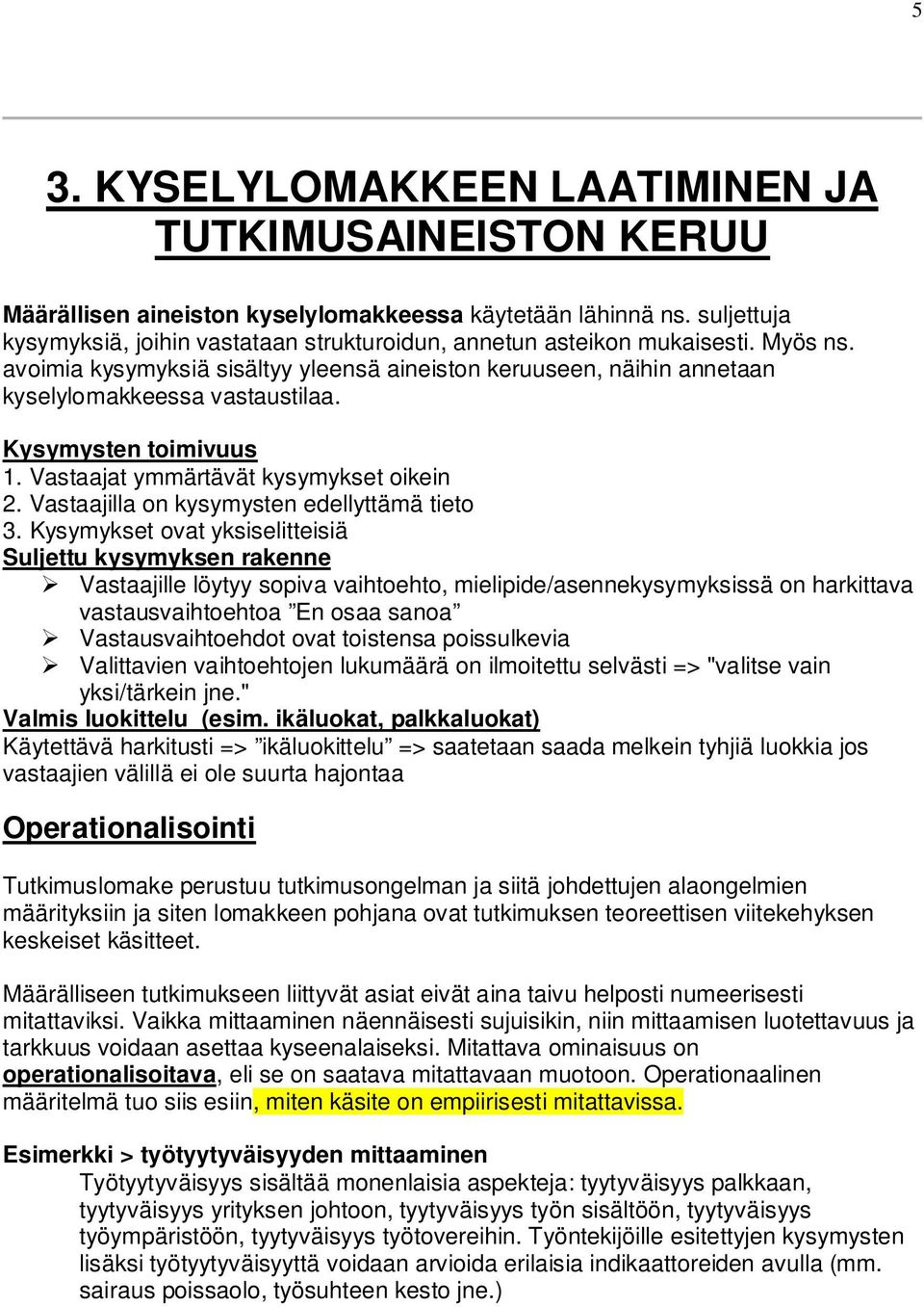 Kysymysten toimivuus 1. Vastaajat ymmärtävät kysymykset oikein 2. Vastaajilla on kysymysten edellyttämä tieto 3.