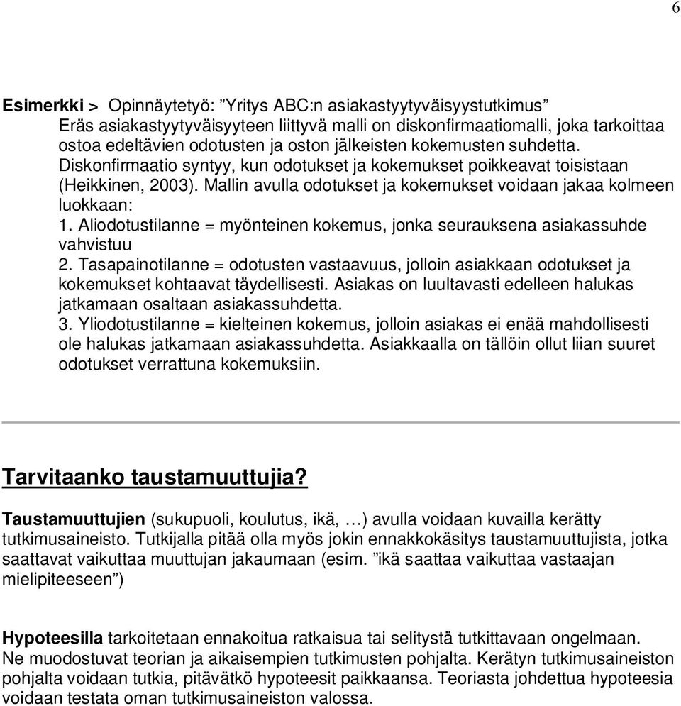 Aliodotustilanne = myönteinen kokemus, jonka seurauksena asiakassuhde vahvistuu 2. Tasapainotilanne = odotusten vastaavuus, jolloin asiakkaan odotukset ja kokemukset kohtaavat täydellisesti.