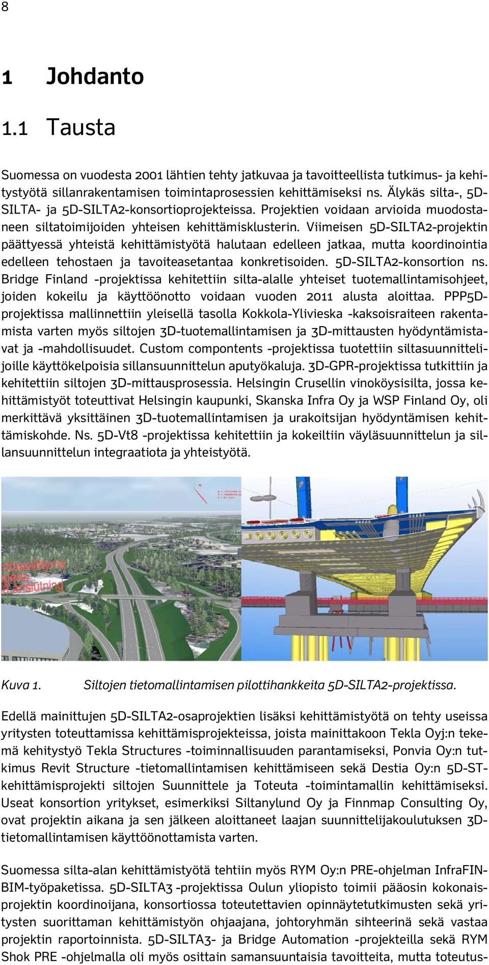 Viimeisen 5D-SILTA2-projektin päättyessä yhteistä kehittämistyötä halutaan edelleen jatkaa, mutta koordinointia edelleen tehostaen ja tavoiteasetantaa konkretisoiden. 5D-SILTA2-konsortion ns.