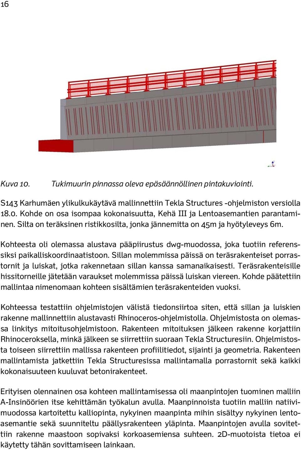 Sillan molemmissa päissä on teräsrakenteiset porrastornit ja luiskat, jotka rakennetaan sillan kanssa samanaikaisesti.