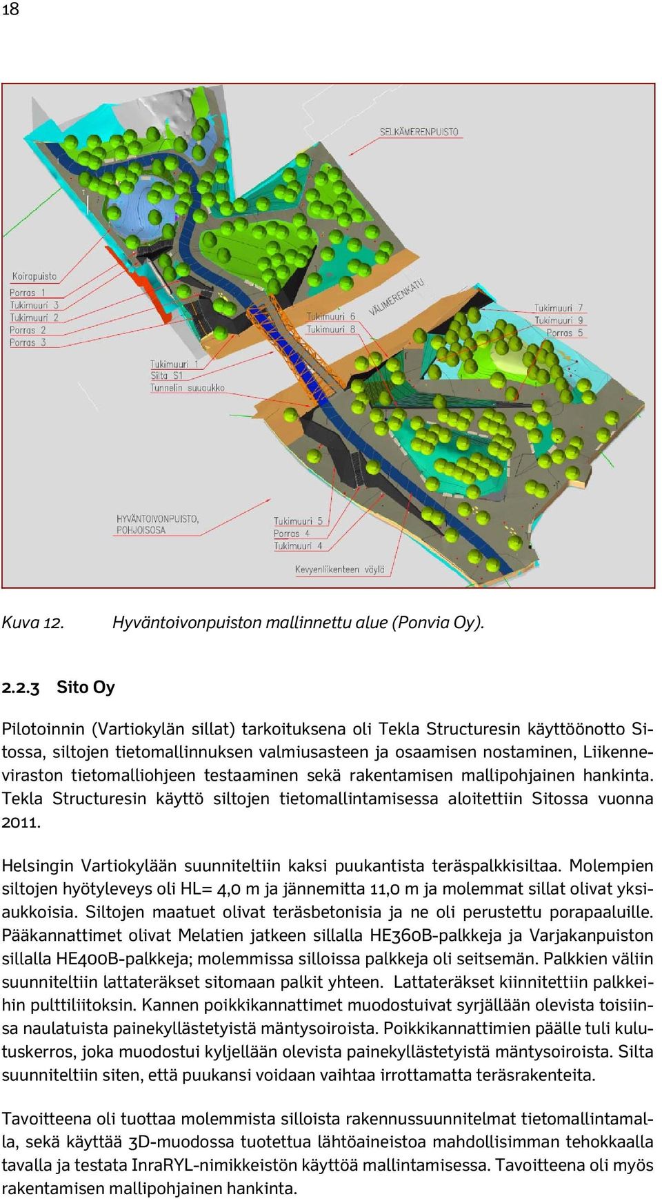 2.3 Sito Oy Pilotoinnin (Vartiokylän sillat) tarkoituksena oli Tekla Structuresin käyttöönotto Sitossa, siltojen tietomallinnuksen valmiusasteen ja osaamisen nostaminen, Liikenneviraston