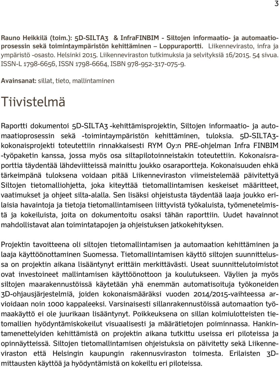 Avainsanat: sillat, tieto, mallintaminen Tiivistelmä Raportti dokumentoi 5D-SILTA3 -kehittämisprojektin, Siltojen informaatio- ja automaatioprosessin sekä -toimintaympäristön kehittäminen, tuloksia.