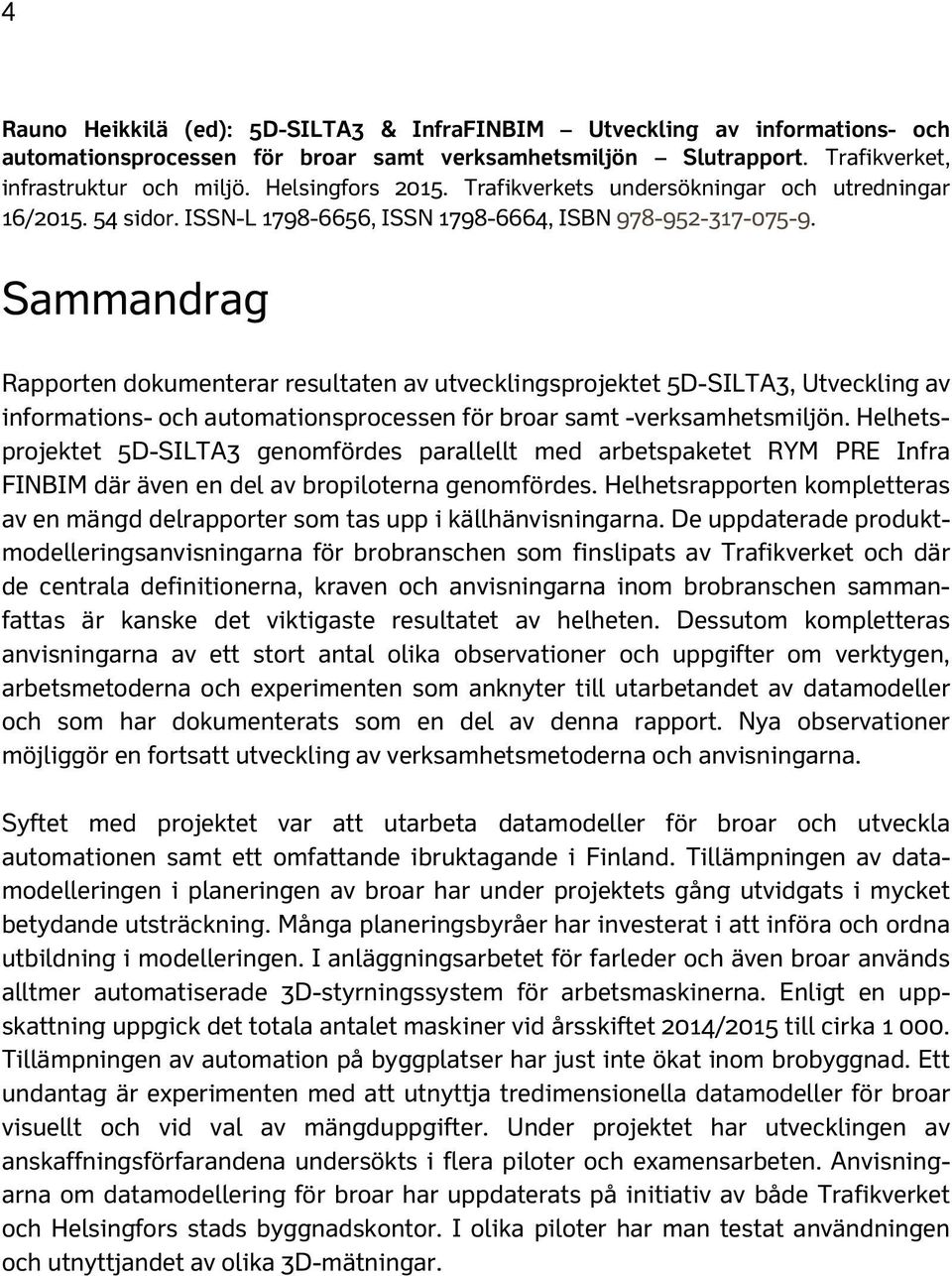 Sammandrag Rapporten dokumenterar resultaten av utvecklingsprojektet 5D-SILTA3, Utveckling av informations- och automationsprocessen för broar samt -verksamhetsmiljön.