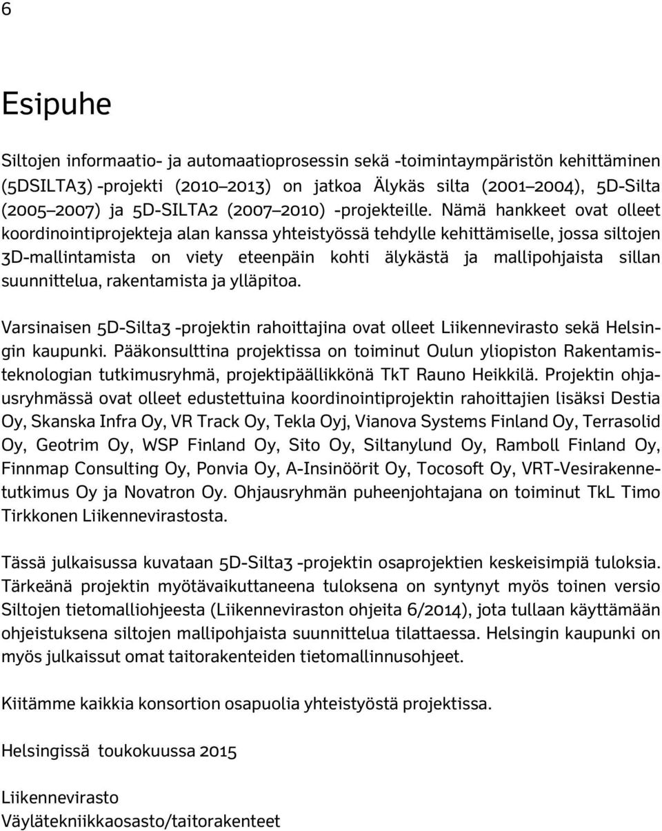 Nämä hankkeet ovat olleet koordinointiprojekteja alan kanssa yhteistyössä tehdylle kehittämiselle, jossa siltojen 3D-mallintamista on viety eteenpäin kohti älykästä ja mallipohjaista sillan