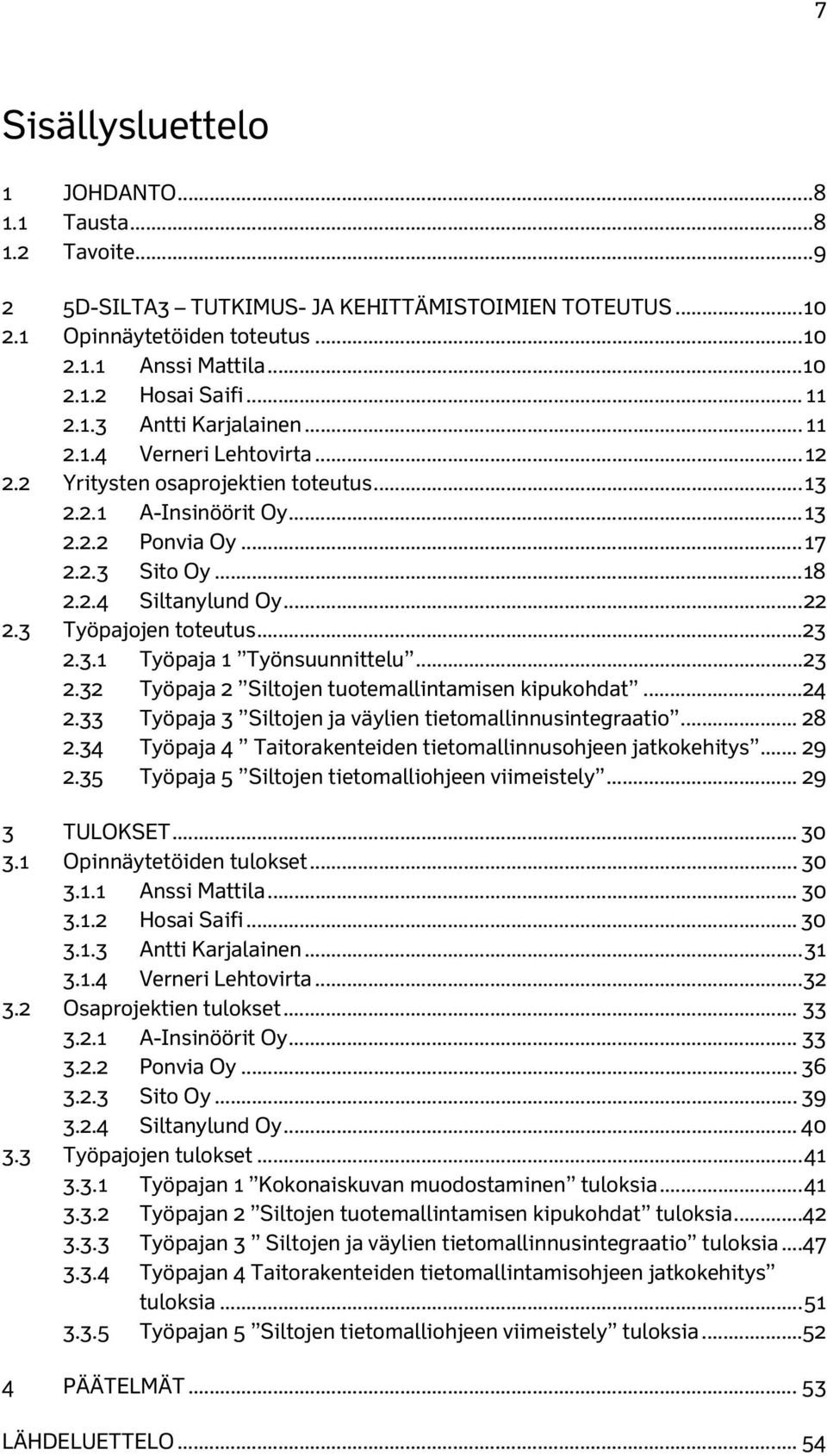 .. 22 2.3 Työpajojen toteutus... 23 2.3.1 Työpaja 1 Työnsuunnittelu... 23 2.32 Työpaja 2 Siltojen tuotemallintamisen kipukohdat... 24 2.33 Työpaja 3 Siltojen ja väylien tietomallinnusintegraatio.