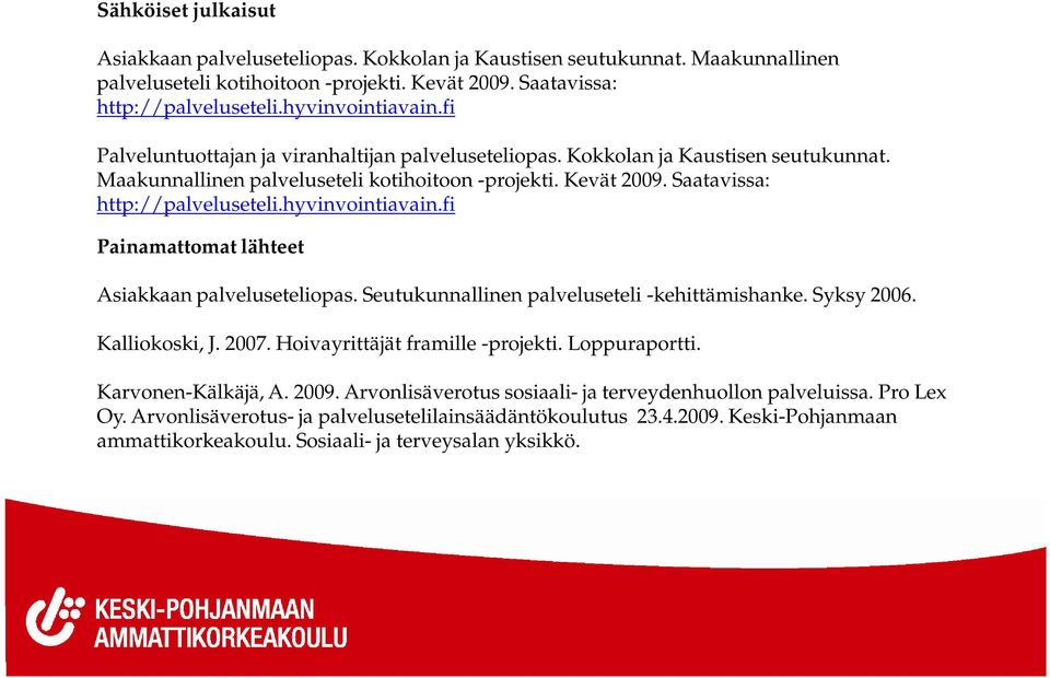 hyvinvointiavain.fi Painamattomat lähteet Asiakkaan palveluseteliopas. Seutukunnallinen palveluseteli -kehittämishanke. Syksy 2006. Kalliokoski, J. 2007. Hoivayrittäjät framille -projekti.