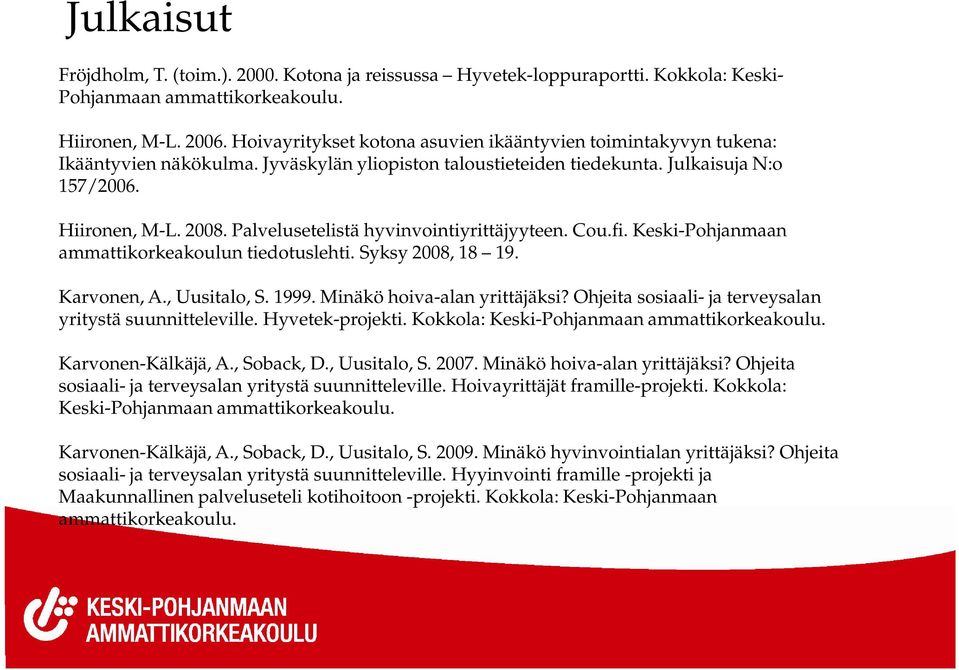 Palvelusetelistä hyvinvointiyrittäjyyteen. Cou.fi. Keski-Pohjanmaan ammattikorkeakoulun tiedotuslehti. Syksy 2008, 18 19. Karvonen, A., Uusitalo, S. 1999. Minäkö hoiva-alan yrittäjäksi?