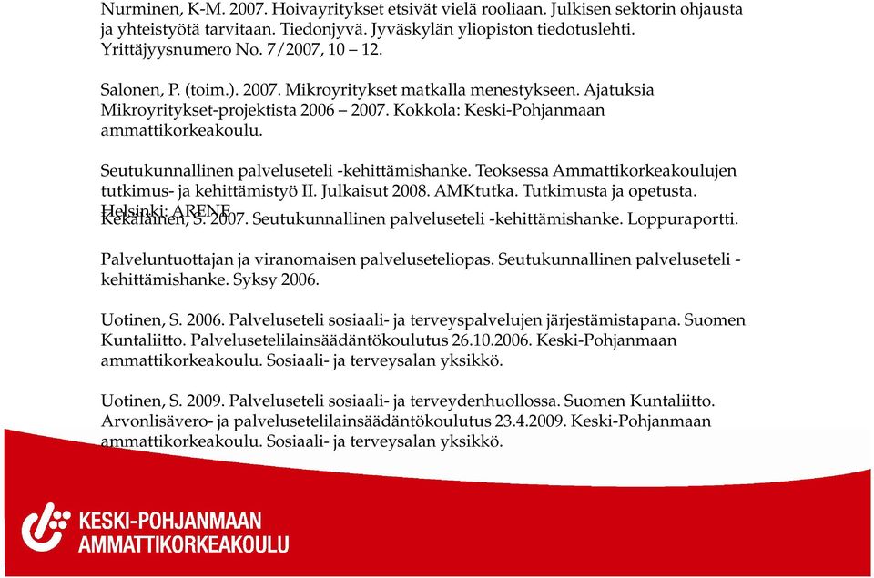 Seutukunnallinen palveluseteli -kehittämishanke. Teoksessa Ammattikorkeakoulujen tutkimus- ja kehittämistyö II. Julkaisut 2008. AMKtutka. Tutkimusta ja opetusta. Helsinki: ARENE Kekäläinen, S. 2007.