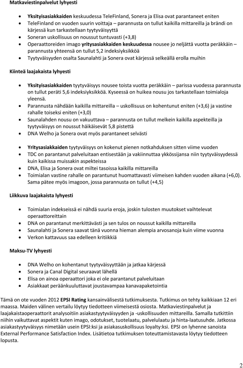 yhteensä on tullut 5,2 indeksiyksikköä Tyytyväisyyden osalta Saunalahti ja Sonera ovat kärjessä selkeällä erolla muihin Kiinteä laajakaista lyhyesti Yksityisasiakkaiden tyytyväisyys nousee toista