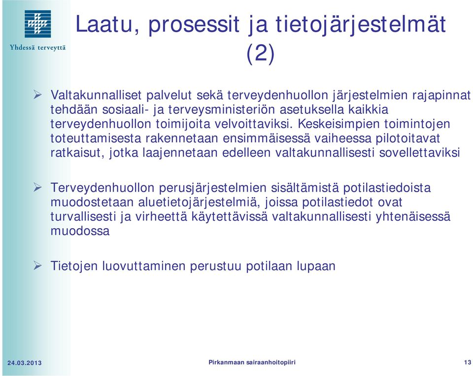 Keskeisimpien toimintojen toteuttamisesta rakennetaan ensimmäisessä vaiheessa pilotoitavat ratkaisut, jotka laajennetaan edelleen valtakunnallisesti sovellettaviksi