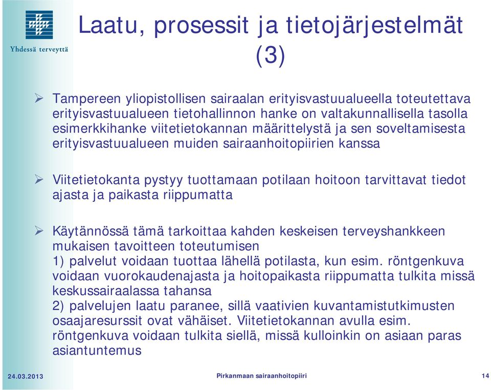 riippumatta Käytännössä tämä tarkoittaa kahden keskeisen terveyshankkeen mukaisen tavoitteen toteutumisen 1) palvelut voidaan tuottaa lähellä potilasta, kun esim.
