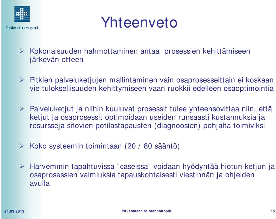optimoidaan useiden runsaasti kustannuksia ja resursseja sitovien potilastapausten (diagnoosien) pohjalta toimiviksi Koko systeemin toimintaan (20 / 80 sääntö)