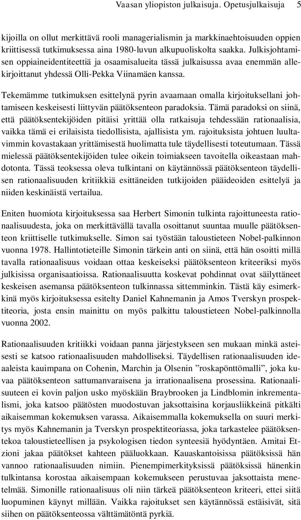 Tekemämme tutkimuksen esittelynä pyrin avaamaan omalla kirjoituksellani johtamiseen keskeisesti liittyvän päätöksenteon paradoksia.