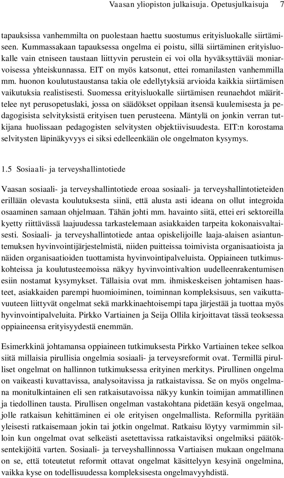 EIT on myös katsonut, ettei romanilasten vanhemmilla mm. huonon koulutustaustansa takia ole edellytyksiä arvioida kaikkia siirtämisen vaikutuksia realistisesti.