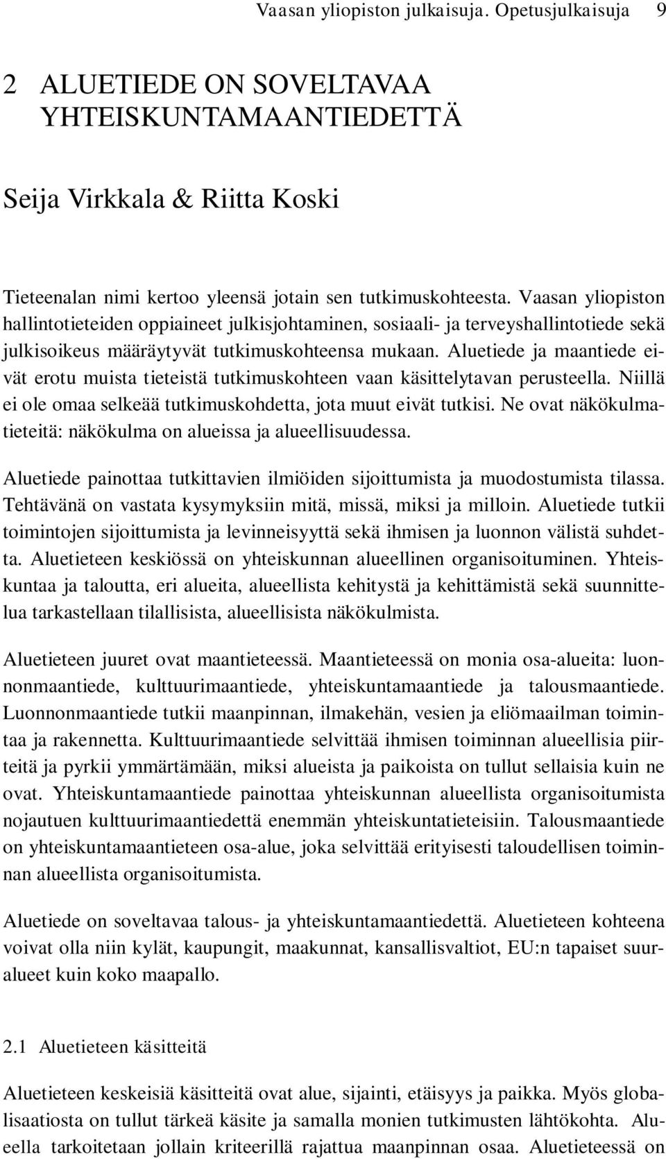 Aluetiede ja maantiede eivät erotu muista tieteistä tutkimuskohteen vaan käsittelytavan perusteella. Niillä ei ole omaa selkeää tutkimuskohdetta, jota muut eivät tutkisi.