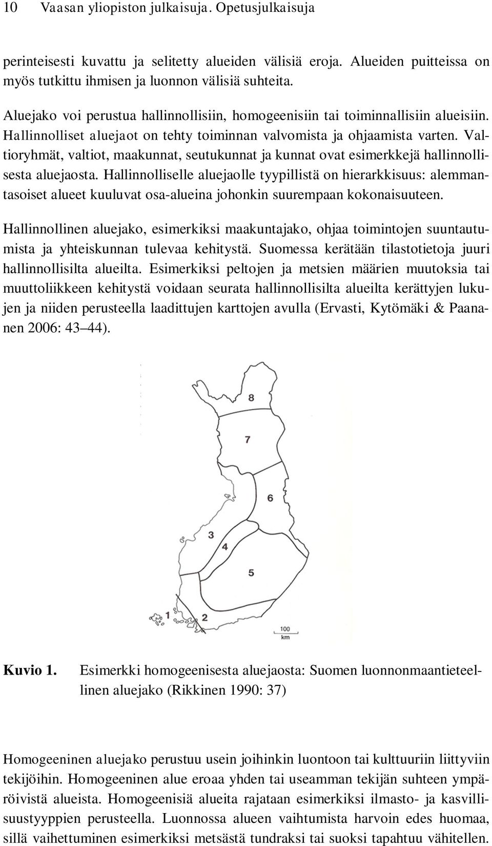 Valtioryhmät, valtiot, maakunnat, seutukunnat ja kunnat ovat esimerkkejä hallinnollisesta aluejaosta.