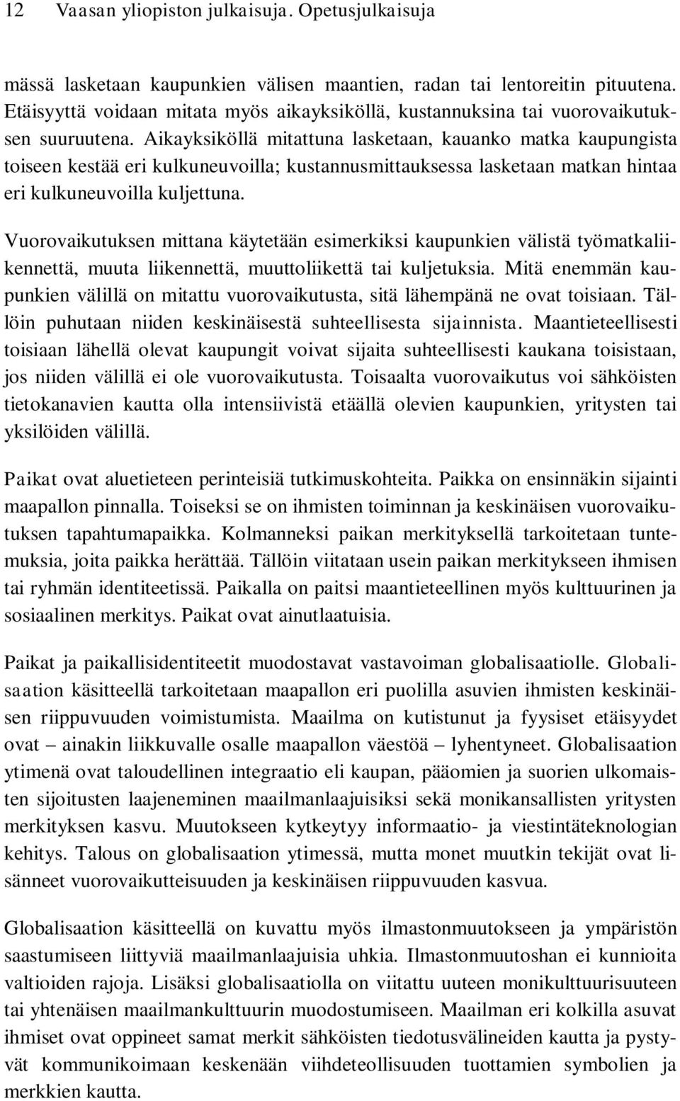 Aikayksiköllä mitattuna lasketaan, kauanko matka kaupungista toiseen kestää eri kulkuneuvoilla; kustannusmittauksessa lasketaan matkan hintaa eri kulkuneuvoilla kuljettuna.