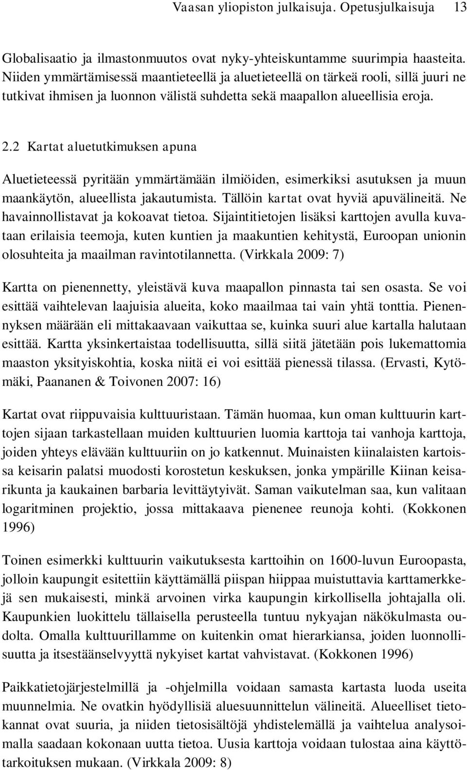 2 Kartat aluetutkimuksen apuna Aluetieteessä pyritään ymmärtämään ilmiöiden, esimerkiksi asutuksen ja muun maankäytön, alueellista jakautumista. Tällöin kartat ovat hyviä apuvälineitä.