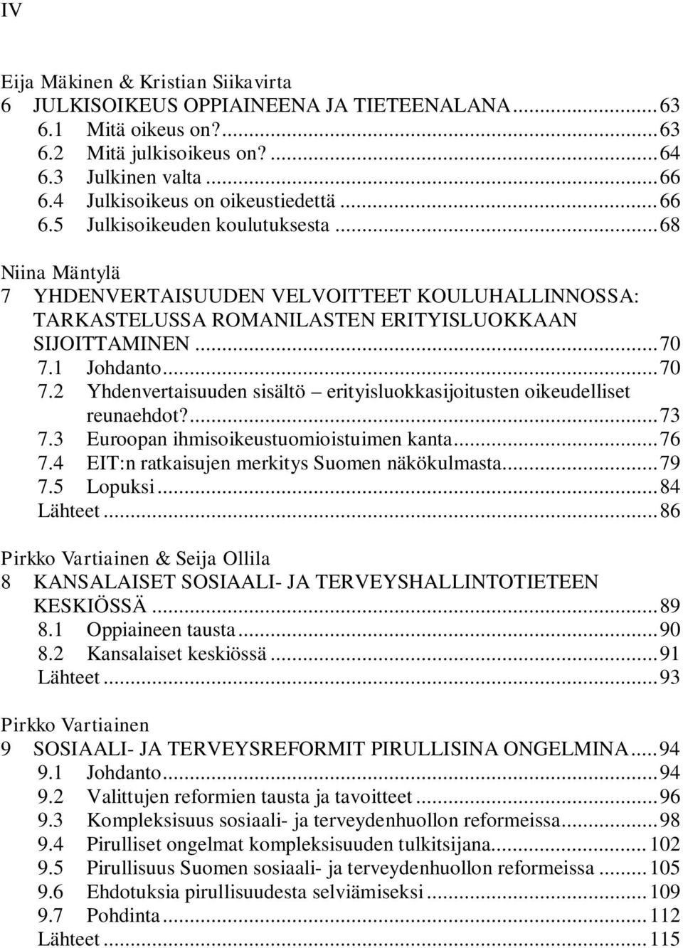 .. 70 7.1 Johdanto... 70 7.2 Yhdenvertaisuuden sisältö erityisluokkasijoitusten oikeudelliset reunaehdot?... 73 7.3 Euroopan ihmisoikeustuomioistuimen kanta... 76 7.