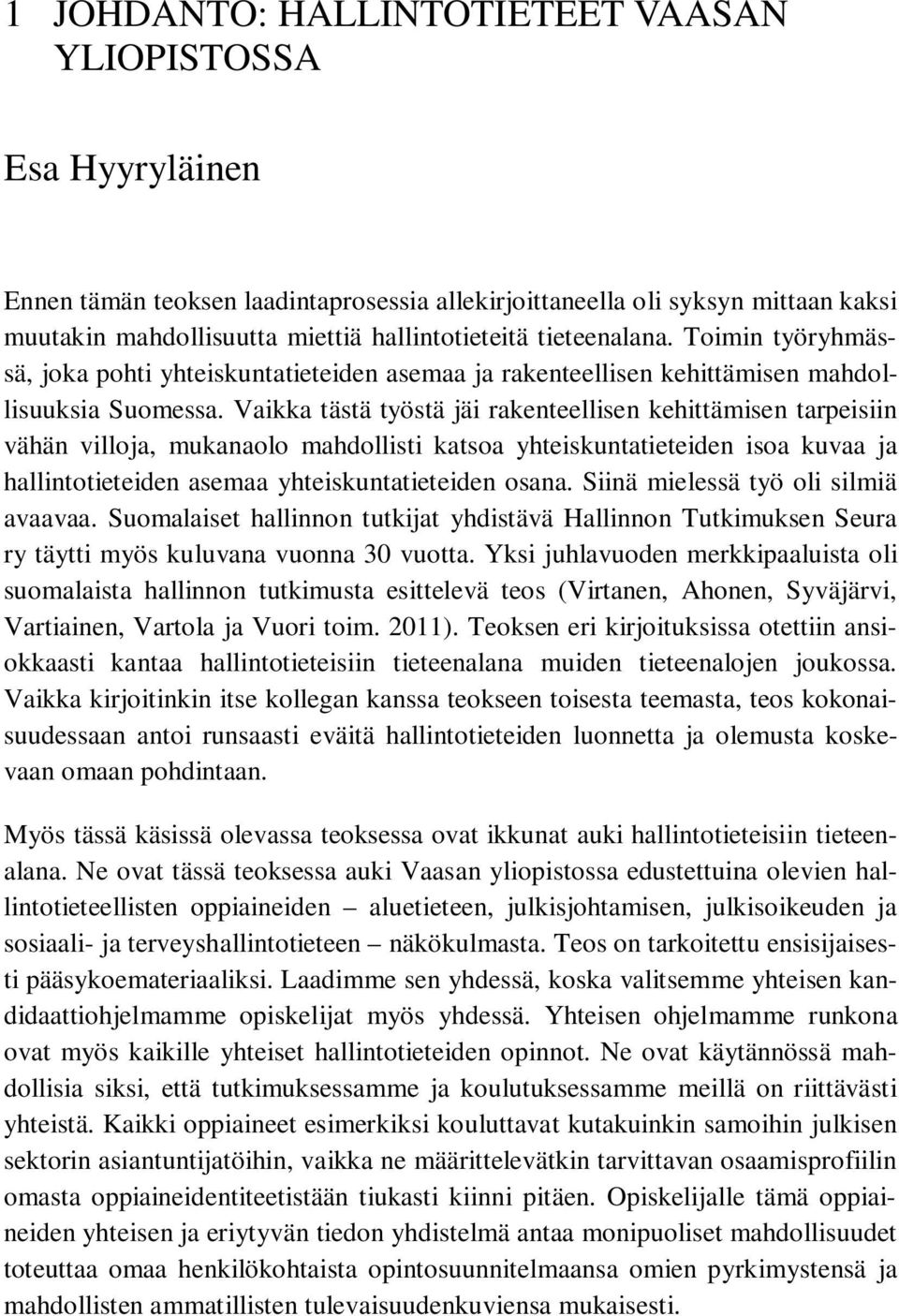 Vaikka tästä työstä jäi rakenteellisen kehittämisen tarpeisiin vähän villoja, mukanaolo mahdollisti katsoa yhteiskuntatieteiden isoa kuvaa ja hallintotieteiden asemaa yhteiskuntatieteiden osana.