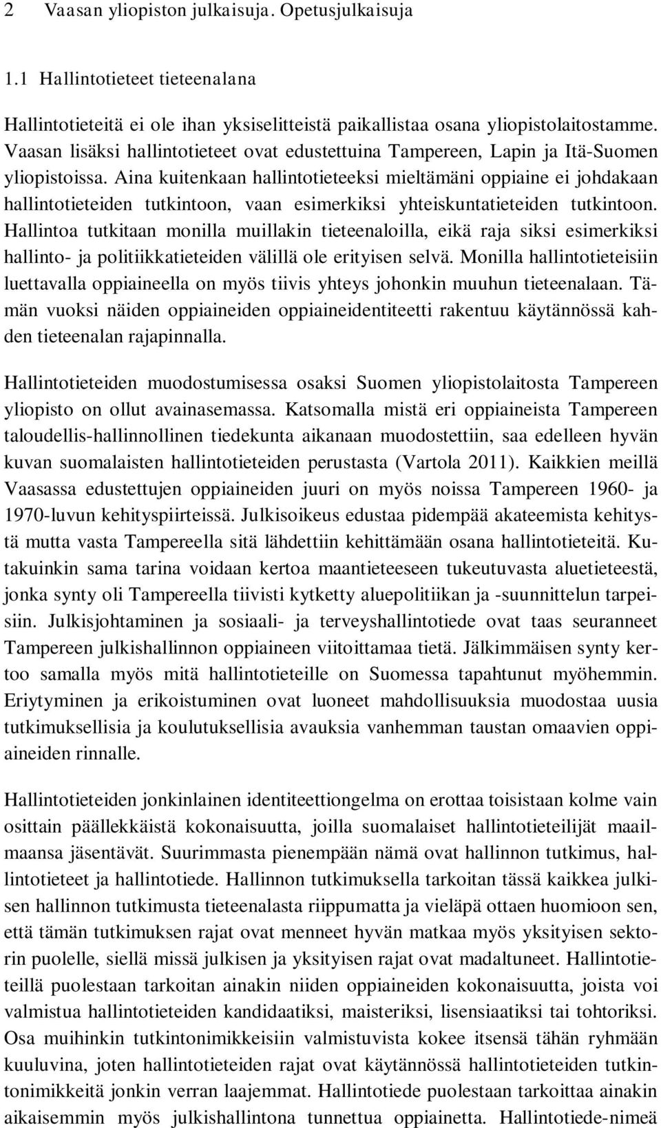 Aina kuitenkaan hallintotieteeksi mieltämäni oppiaine ei johdakaan hallintotieteiden tutkintoon, vaan esimerkiksi yhteiskuntatieteiden tutkintoon.